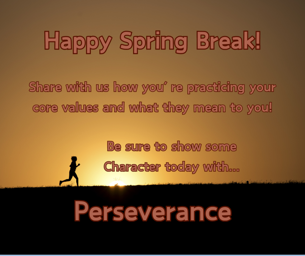 Happy Spring Break! Share how you're practicing your core values and what they mean to you! Show some character today with Perseverance