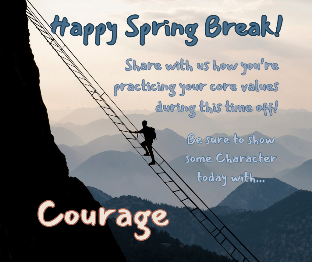 Happy Spring Break! Share how you're practicing your core values and what they mean to you! Show some character today with Courage!