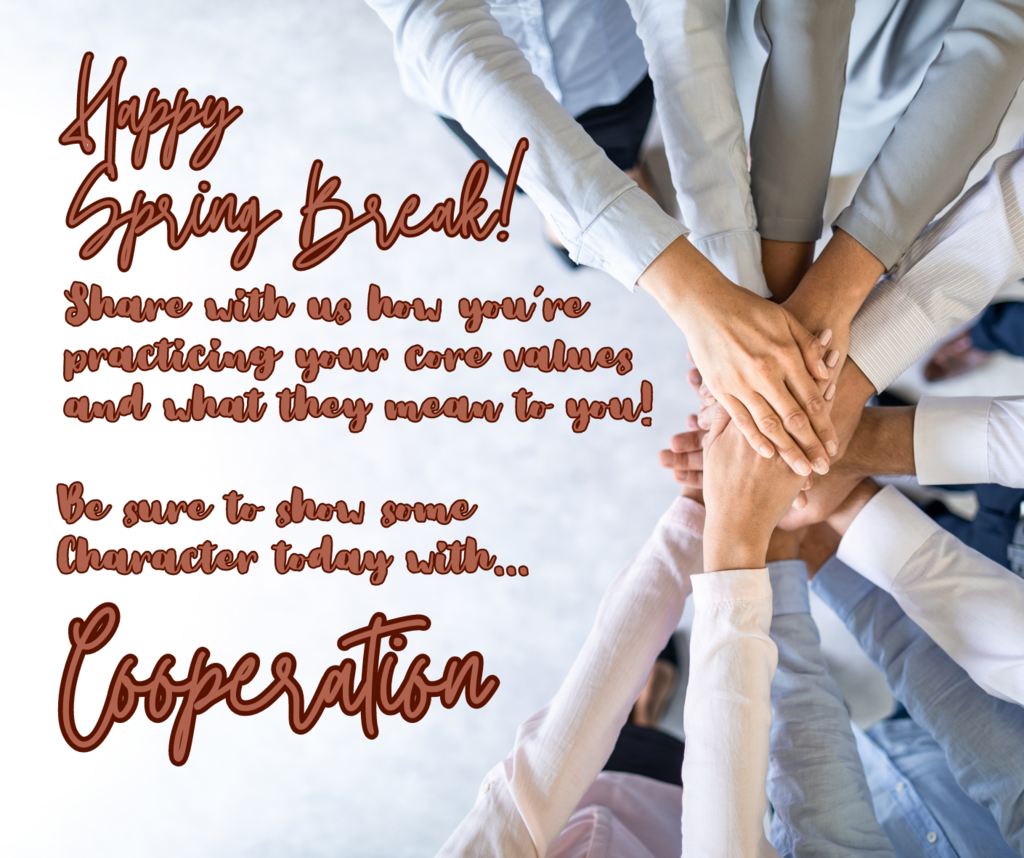 Happy Spring Break! Share how you're practicing your core values and what they mean to you! Show some character today with cooperation