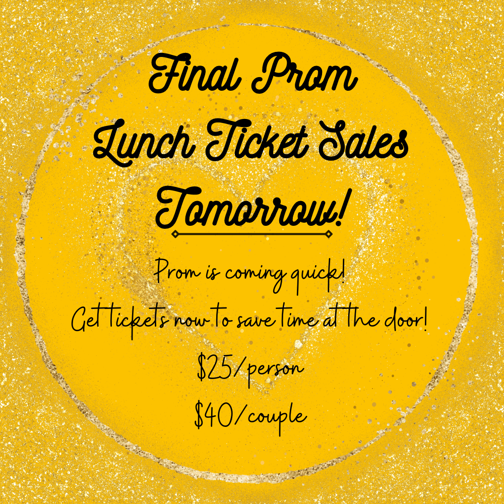 gold with silver glitter that reads, "final prom lunch ticket sales tomorrow! prom is coming quick! get tickets now to save time at the door! $25/person or $40/couple"