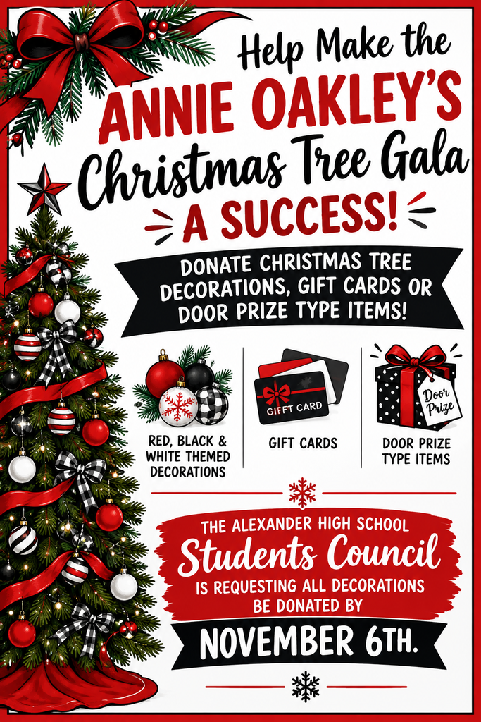 Greetings All!  HS StuCo is creating a Comets colored themed Christmas Tree to donate to the Annie Oakley Christmas Tree Gala Fundraiser. We are asking for donated decorations, gift cards, or items we could set around the tree that are Red, Black, or White. I have attached the flyer. For those of you that don't know, Annie Oakley is a not-for-profit regional animal rescue that operates out of Sidney, MT. They have helped animals in and around Alexander as well. They are hoping to build a solid facility. Thank you for your support in one of our community service projects!