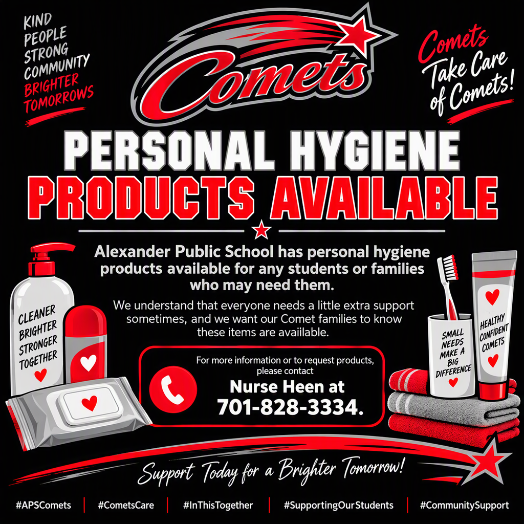 Square Alexander Public School graphic with a black background and bright red, gray, and white Comet-themed design. Large text reads, “Personal Hygiene Products Available.” The graphic explains that personal hygiene products are available for any students or families who may need them. Illustrations include soap, deodorant, wipes, a toothbrush, toothpaste, and folded towels. A highlighted box says to contact Nurse Heen at 701-828-3334 for more information or to request products. The bottom reads, “Support Today for a Brighter Tomorrow!” and includes the hashtags #APSComets, #CometsCare, #InThisTogether, #SupportingOurStudents, and #CommunitySupport.
