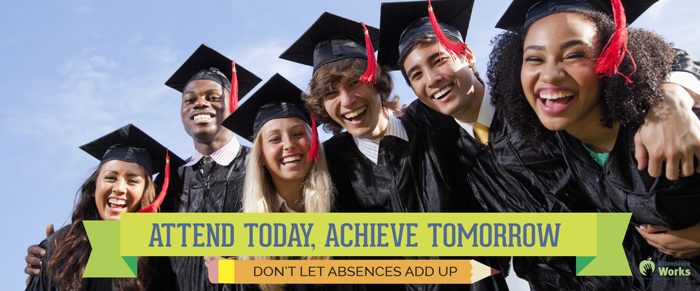 A Group of students embracing each other in a celebratory pose wearing  graduates gown and caps with a title: "Attend today, Achieve Tomorro - Don't let absences add up"