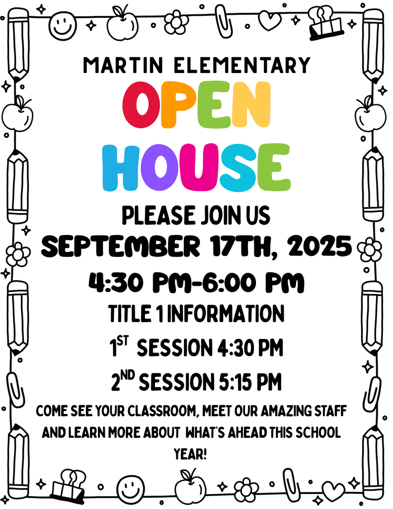Martin Elementary Open House. Please join us september 17th 2025. 4:30-6:00. Title one information. session 1: 4:30. 2nd session 5:15.