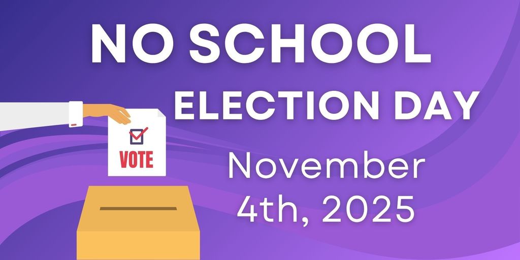 No School! Election day. November 4th, 2025