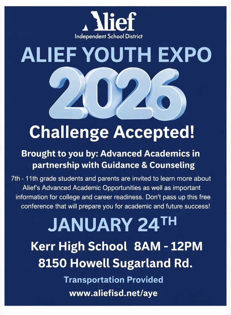Mighty Rams, Join us for the 2026 Alief Youth Expo, a free event for students in grades 7–11 and their families focused on Advanced Academics and college and career readiness. Saturday, January 24, 2026 8:00 AM – 12:00 PM Kerr High School