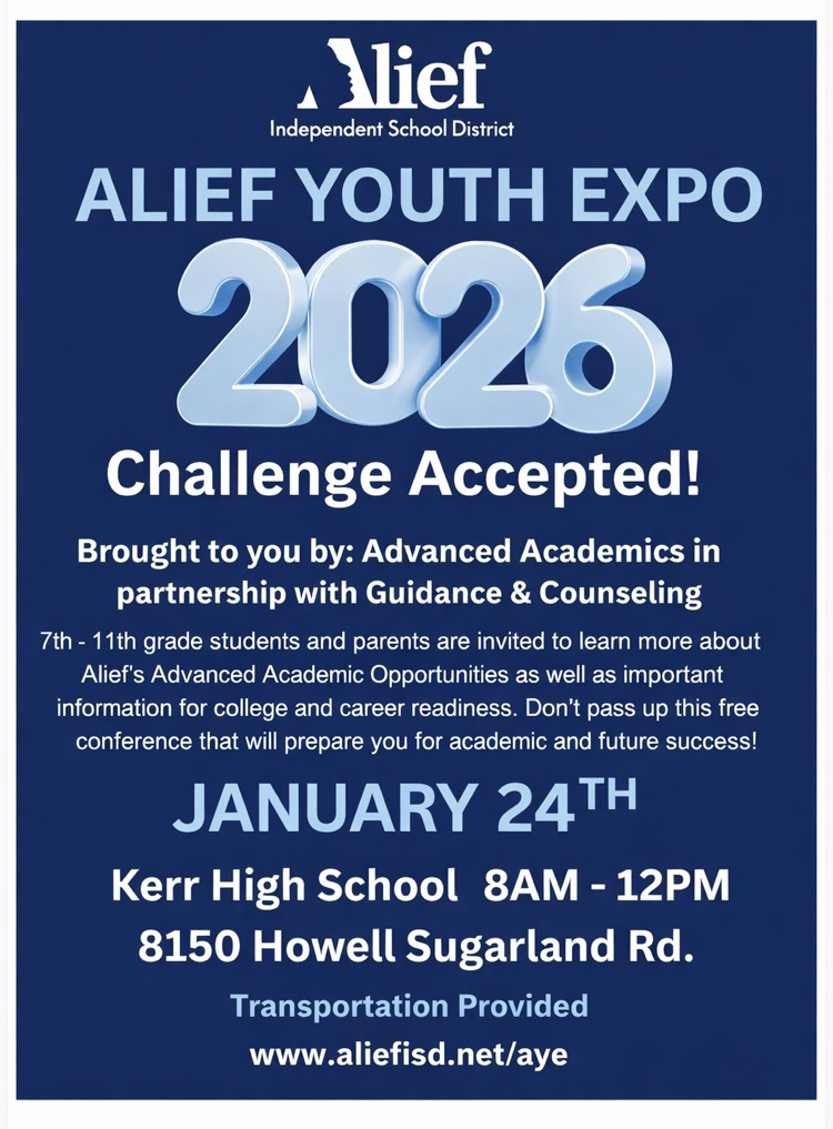 Mighty Rams, Join us for the 2026 Alief Youth Expo, a free event for students in grades 7–11 and their families focused on Advanced Academics and college and career readiness. Saturday, January 24, 2026 8:00 AM – 12:00 PM Kerr High School