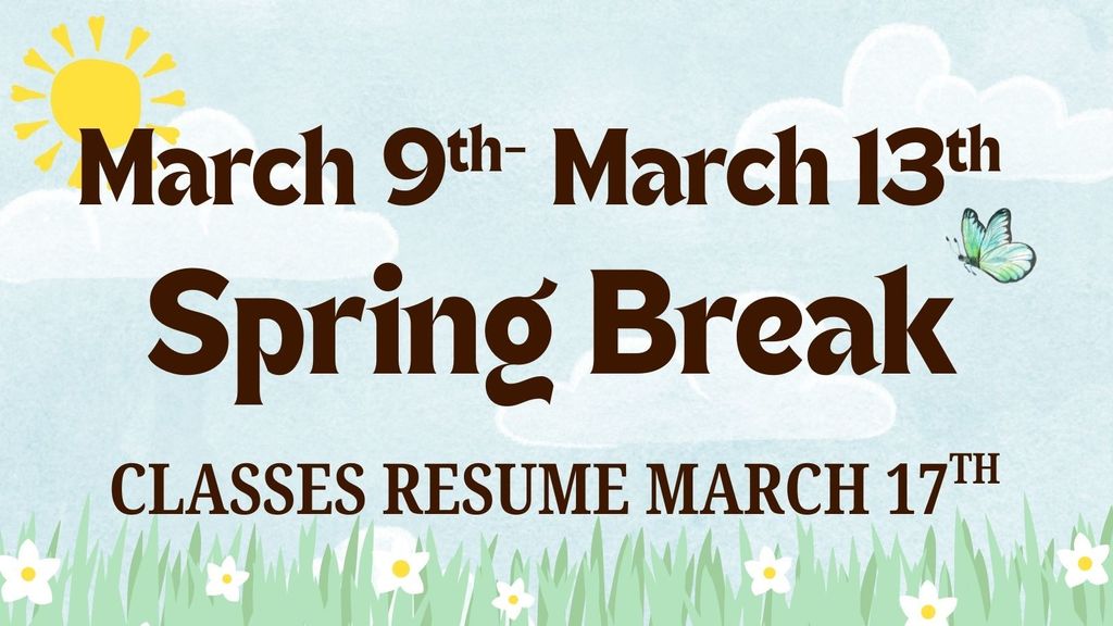 An announcement for Spring Break, classes resume March 17th. Dates are March 9th to March 13th.