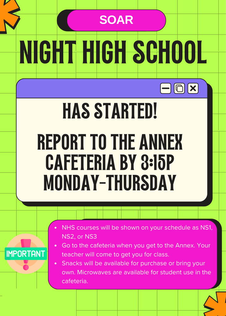 Green background with a white box. Title reads "SOAR Night High School". Inside the box, it says "HAS STARTED!" and "REPORT TO THE ANNEX CAFETERIA BY 8:15P MONDAY-THURSDAY".