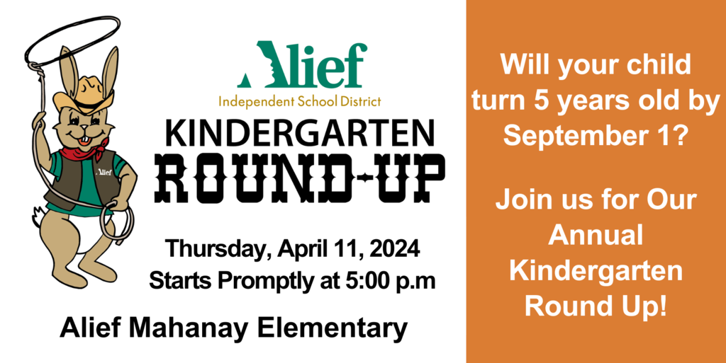 Will your child turn 5 years old by September 1? Join us for Our Annual Kindergarten Round Up! Alief ISD Kindergarten Round-up. Thursday, April 11, 2024 Starts Promptly at 5:00 p.m at Alief Mahanay Elementary.