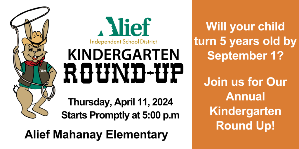 Will your child turn 5 years old by September 1?   Join us for Our Annual Kindergarten Round Up! Alief ISD Kindergarten Round-up.  Thursday, April 11, 2024 Starts Promptly at 5:00 p.m at Alief Mahanay Elementary.