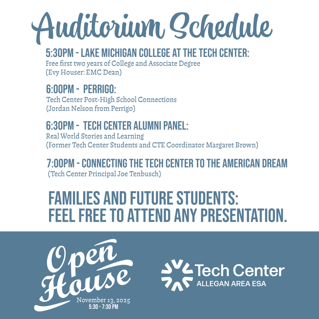 Auditorium Schedule: 5:30pm - Lake Michigan College; 6:00pm - Perrigo; 6:30pm - Tech Center Alumni Panel; 7:00pm - Connecting the Tech Center to the American Dream. Families and Future Students: Feel free to attend any presentation