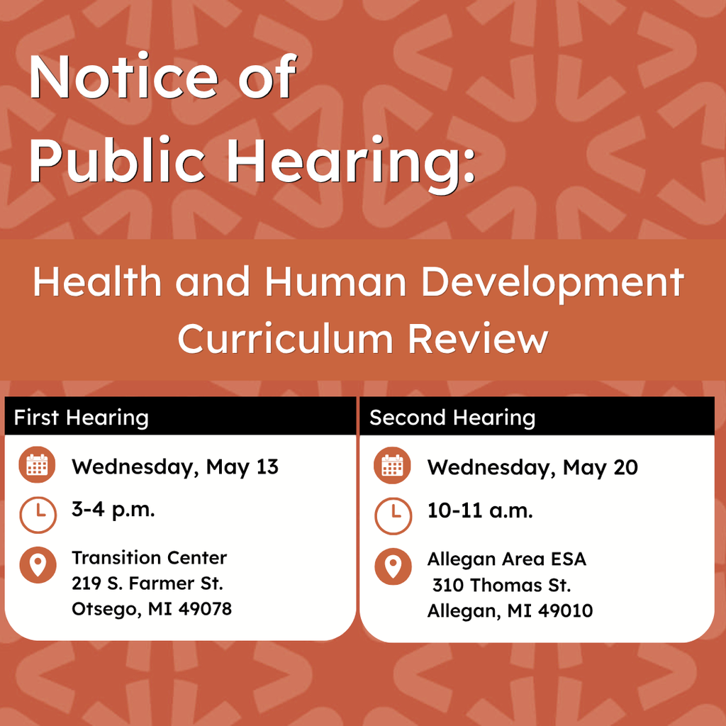 Graphic titled “Notice of Public Hearing: Health and Human Development Curriculum Review” with two upcoming meeting dates and locations. The first hearing is Wednesday, May 13, from 3–4 p.m. at the Transition Center, 219 S. Farmer St., Otsego, MI 49078. The second hearing is Wednesday, May 20, from 10–11 a.m. at Allegan Area ESA, 310 Thomas St., Allegan, MI 49010. The graphic features an orange patterned background with white and black text boxes and calendar, clock, and location icons.