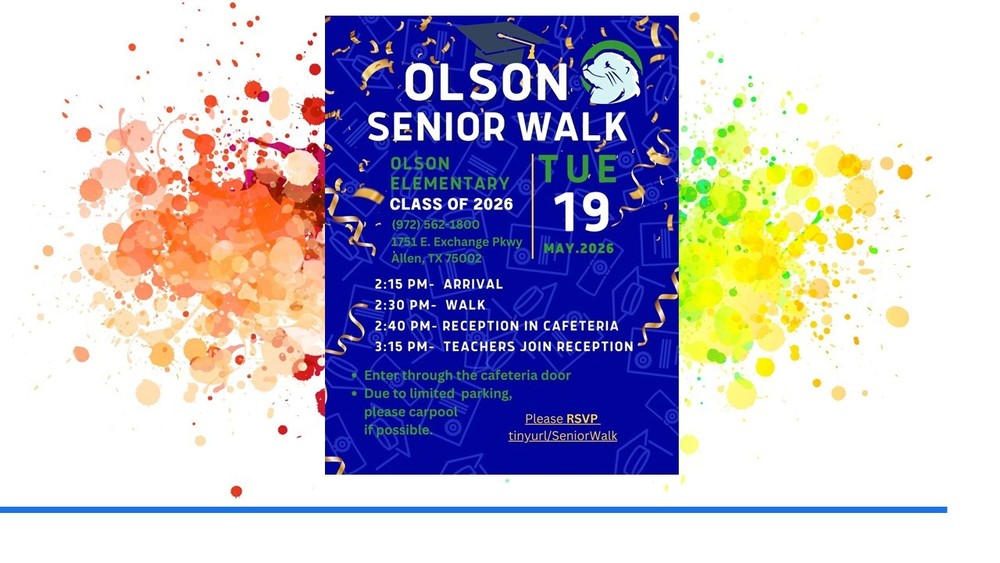 Colorful event flyer with a deep blue center panel surrounded by paint splashes in orange, red, yellow, and green. Gold confetti and streamers decorate the design. At the top, large white text reads “OLSON SENIOR WALK” next to a graduation cap and mascot logo. Below, green and white text reads: “Olson Elementary Class of 2026.” Contact details: “(972) 562-1800, 1751 E. Exchange Pkwy, Allen, TX 75002.” On the right, large text reads “TUE 19 MAY 2026.” Schedule listed: “2:15 PM – Arrival, 2:30 PM – Walk, 2:40 PM – Reception in Cafeteria, 3:15 PM – Teachers Join Reception.” Additional notes: “Enter through the cafeteria door. Due to limited parking, please carpool if possible.” RSVP link shown: “tinyurl/SeniorWalk.”