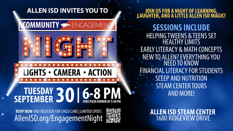 ALLEN ISD INVITES YOU TO COMMUNITY ENGAGEMENT NIGHT LIGHTS • CAMERA • ACTION Tuesday, September 30 | 6–8 PM Free pizza dinner at 5:30 PM RSVP now and register for child care | Limited spots AllenISD.org/EngagementNight