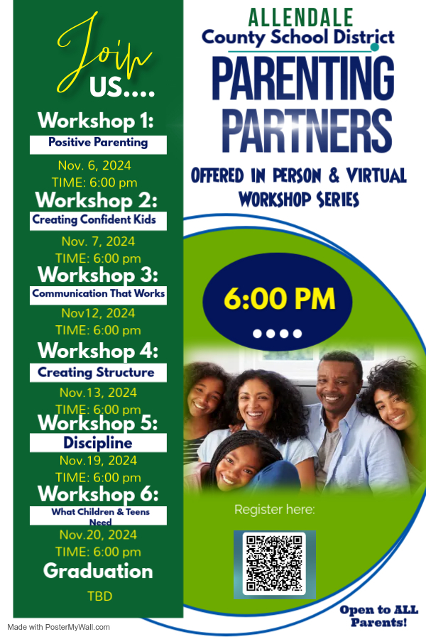 Loip US.... Workshop 1: Positive Parenting Nov. 6, 2024 TIME: 6:00 pm Workshop 2: Creating Confident Kids Nov. 7, 2024 TIME: 6:00 pm Workshop 3: Communication That Works Nov12, 2024 TIME: 6:00 pm Workshop 4: Creating Structure Nov. 13, 2024 TIME: 6:00 pm Workshop 5: Discipline Nov. 19, 2024 TIME: 6:00 pm Workshop 6: What Children & Teens Need Nov. 20, 2024 TIME: 6:00 pm Graduation TBD Made with PosterMyWall.com ALLENDALE County School District PARENTING PARTNERS OFFERED IN PERSON & VIRTUAL WORKSHOP SERIES 6:00 PM Register here: Open to ALL