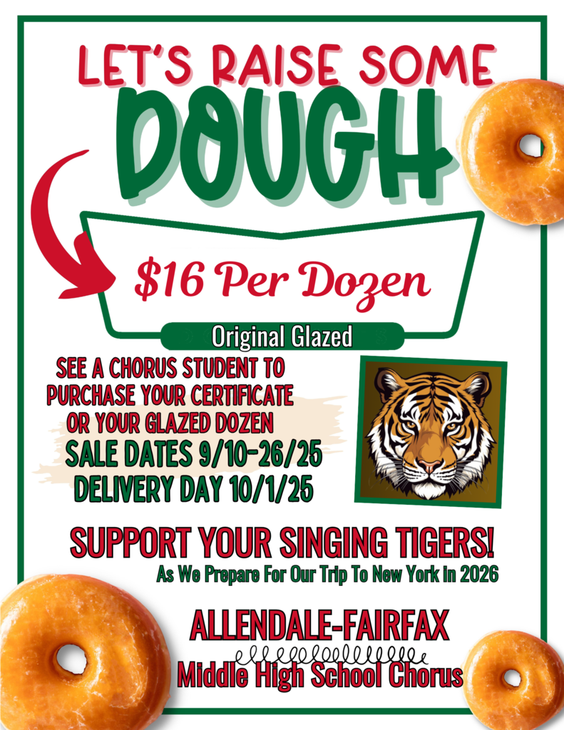 LET'S RAISE SOME DOUGH $16 Per Dozen Original Glazed SEE A CHORUS STUDENT TO PURCHASE YOUR CERTIFICATE OR YOUR GLAZED DOZEN SALE DATES 9/10-26/25 DELIVERY DAY 10/1/25 SUPPORT YOUR SINGING TIGERS! As We Prepare For Our Trip To New York In 2026 ALLENDALE-FAIRFAX Middle High School Chorus