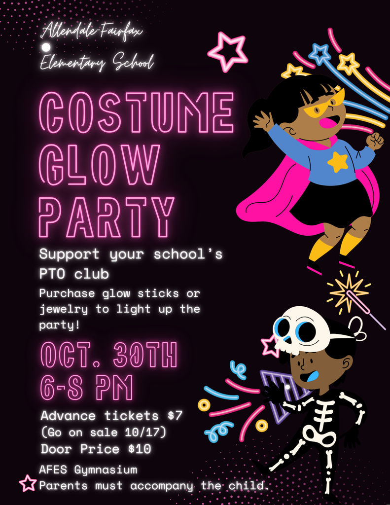 costume glow party Allendale-Fairfax  Elementary School AFES Gymnasium Parents must accompany the child. Advance tickets $7  (Go on sale 10/17) Door Price $10 oct. 30th 6-8 pm Support your school’s PTO club Purchase glow sticks or jewelry to light up the party!