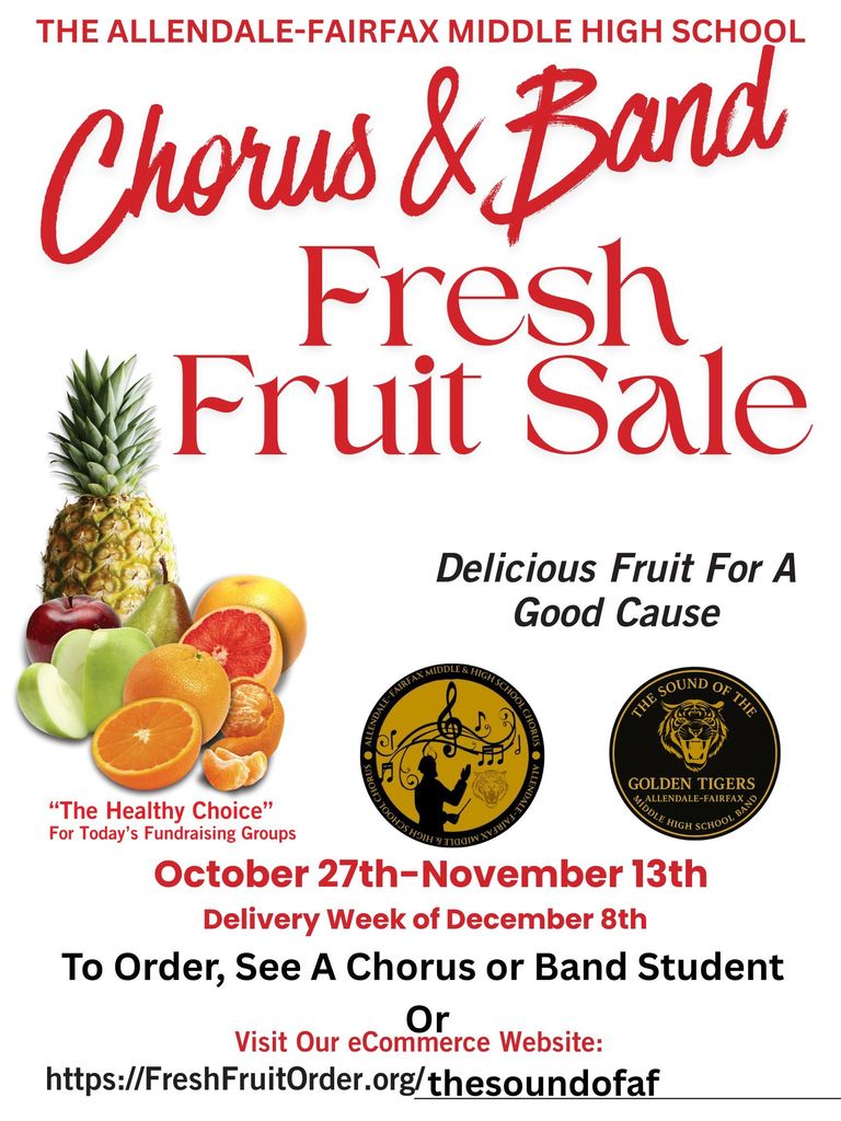 THE ALLENDALE-FAIRFAX MIDDLE HIGH SCHOOL Chorus & Band Fresh Fruit Sale Delicious Fruit For A Good Cause RICT SCHOOL CHORUS THE SOUND ON THN GOLDEN TIGERS "The Healthy Choice" For Today's Fundraising Groups October 27th-November 13th Delivery Week of December 8th To Order, See A Chorus or Band Student Or Visit Our eCommerce Website: https://FreshFruitOrder.org/thesoundofaf