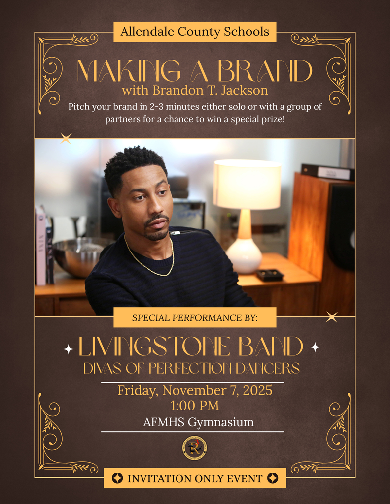 Allendale County Schools MAKING A BRAND with Brandon T. Jackson Pitch your brand in 2-3 minutes either solo or with a group of partners for a chance to win a special prize! SPECIAL PERFORMANCE BY: + LIVINGSTONE BAND + DIVAS OF PERFECTION DANCERS Friday, November 7, 2025 1:00 PM AFMHS Gymnasium INVITATION ONLY EVENT