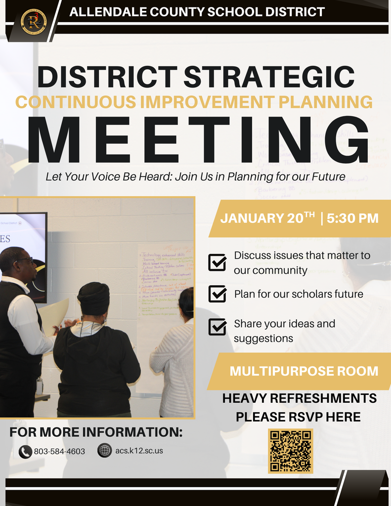 ALLENDALE COUNTY SCHOOL DISTRICT DISTRICT STRATEGIC CONTINUOUS IMPROVEMENT PLANNING MEETING Let Your Voice Be Heard: Join Us in Planning for our Future JANUARY 20H | 5:30 PM / School District (P ES Technology enhanced 2: Auto mechanics EB "Clubs Barbering 180 25 fubvas/0 Soccer tal Discuss issues that matter to our community Plan for our scholars future Share your ideas and suggestions MULTIPURPOSE ROOM HEAVY REFRESHMENTS PLEASE RSVP HERE