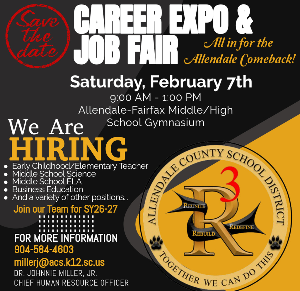 CAREFREXPO & JOB FAR All in for the Allendale Comeback! Saturday, February 7th 9:00 AM - 1:00 PM Allendale-Fairfax Middle/High We Are School Gymnasium HIRING • Early Childhood/ Elementary Teacher • Middle School Science • Middle School ELA • Business Education • And a variety of other positions... Join our Team for SY26-27 EDEFINE REBUILD FOR MORE INFORMATION 904-584-4603 millerj@acs.k12.sc.us DR. JOHNNIE MILLER, JR. CHIEF HUMAN RESOURCE OFFICER