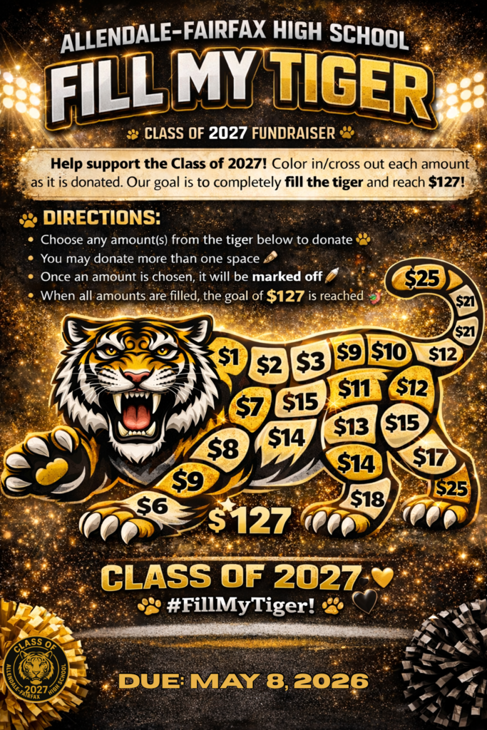 ALLENDALE-FAIRFAX HIGH SCHOOL FILL MY TIGER CLASS OF 2027 FUNDRAISER Help support the Class of 2027! Color in/cross out each amount as it is donated. Our goal is to completely fill the tiger and reach $127! DIRECTIONS: Choose any amounts) from the tiger below to donate You may donate more than one space Once an amount is chosen, it will be marked off $25 When all amounts are filled, the goal of $127 is reached $21 $21 $1 $2 $7 $8 $3 $15 $14 $9 $6 $9 $11 $13 $14 $18 $10 $12 $12 $15 $17 $25 S12700 CLASS OF 2027 #FillMyTiger! CLASS DUE MAY 8, 2026