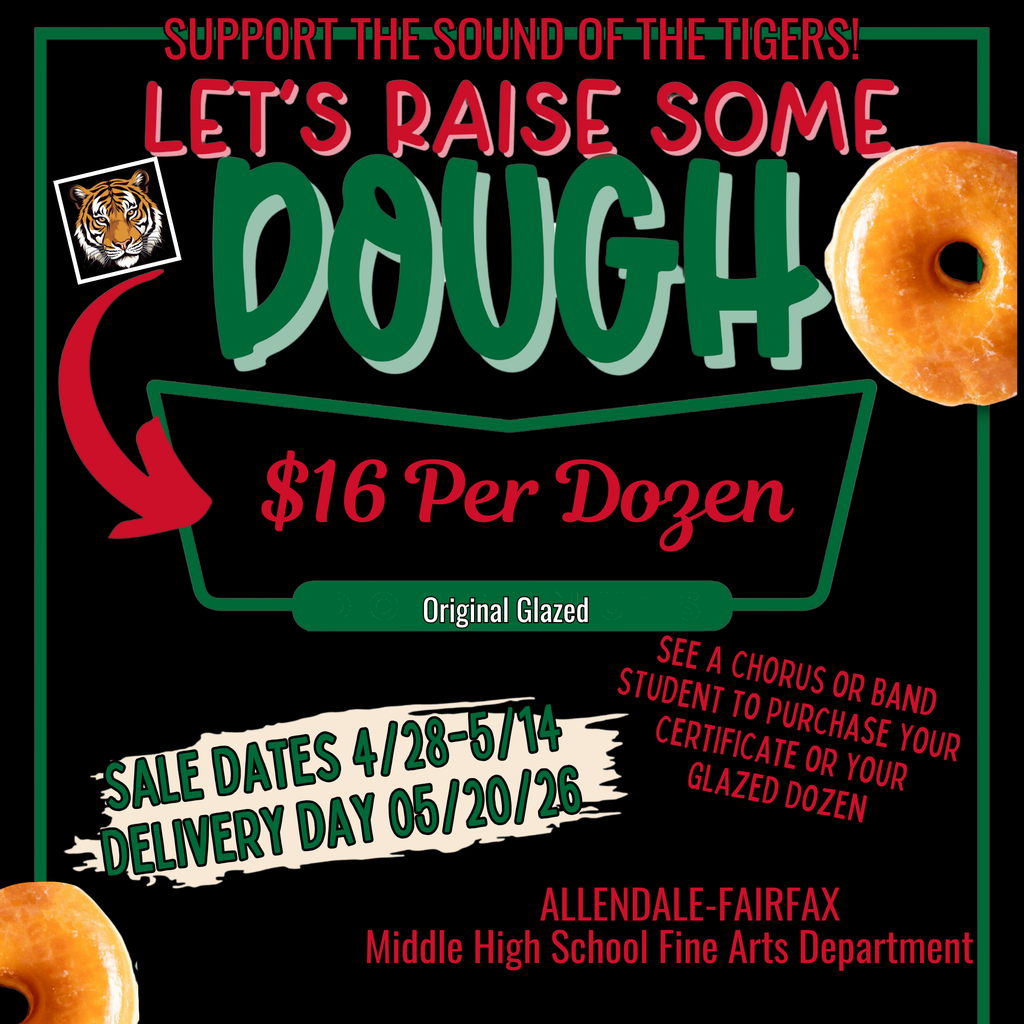 SUPPORT THE SOUND OF THE TIGERS! LET'S RAISE SOME DOUGH $16 Per Dozen Original Glazed SALE DATES 4/28-5/14 -DELIVERY DAY 05/20/26 SEE A CHORUS OR BAND STUDENT TO PURCHASE YOUR CERTIFICATE OR YOUR GLAZED DOZEN ALLENDALE-FAIRFAX Middle High School Fine Arts Department