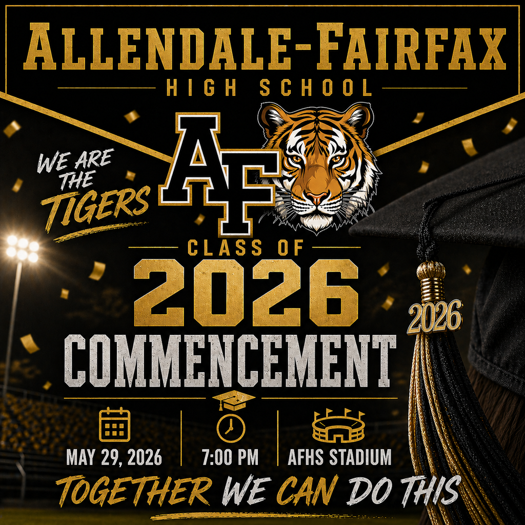 ALLENDALE-FAIRFAX HIGH SCHOOL- WE ARE TIGERS CLASS OF 2026 2026 COMMENCEMENT MAY 29, 2026 7:00 PM AFHS STADIUM TOGETHER WE CAN DO THIS