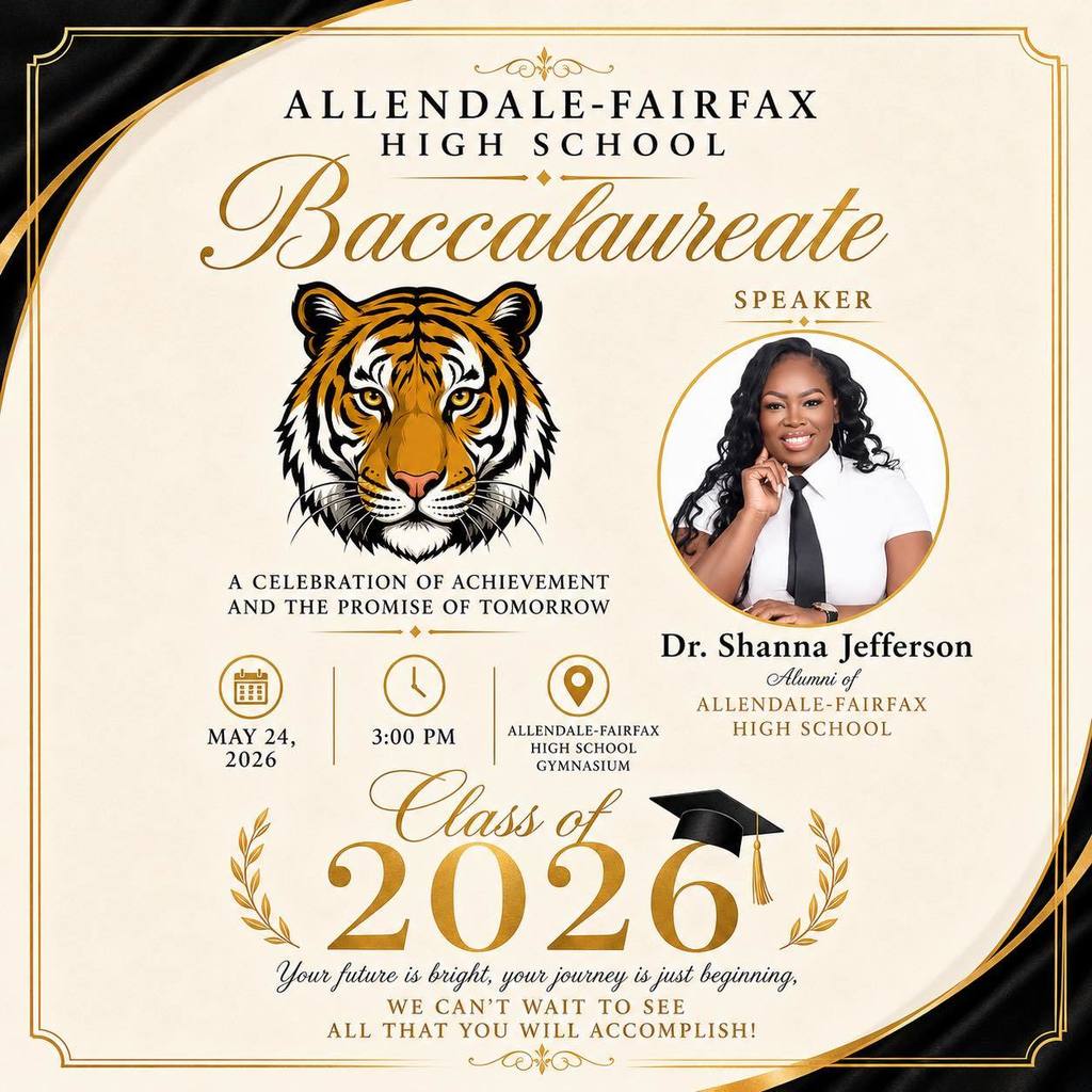 ALLENDALE-FAIRFAX HIGH SCHOOL Baccalaureate SPEAKER A CELEBRATION OF ACHIEVEMENT AND THE PROMISE OF TOMORROW Dr. Shanna Jefferson Alumni of ALLENDALE-FAIRFAX HIGH SCHOOL MAY 24, 2026 3:00 PM ALLENDALE-FAIRFAX HIGH SCHOOL Class GYMNASIUM 2026 Your future is bright, your journey is just beginning, WE CAN'T WAIT TO SEE ALL THAT YOU WILL ACCOMPLISH!