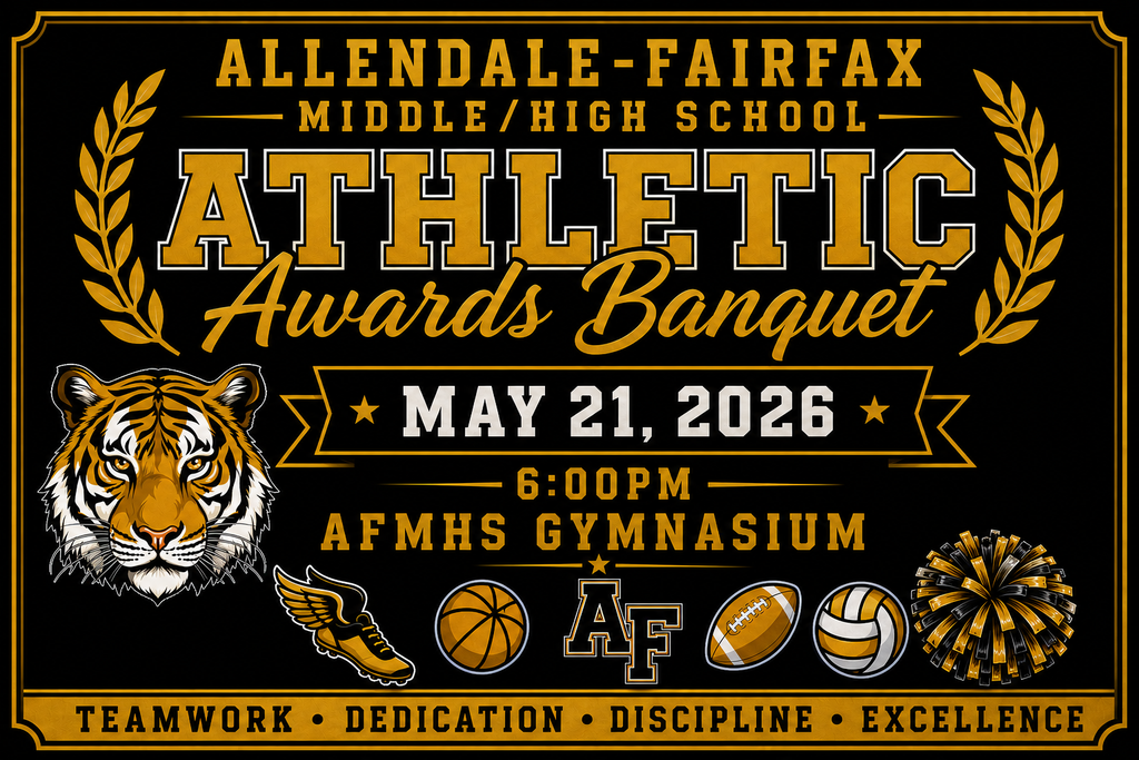 ALLENDALE-FAIRFAX - MIDDLE/ HIGH SCHOOL-ATHLETIC Awards Banquet MAY 21, 2026 6:00PM AFMHS GYMNASIUM AF TEAMWORK • DEDICATION • DISCIPLINE • EXCELLENCE