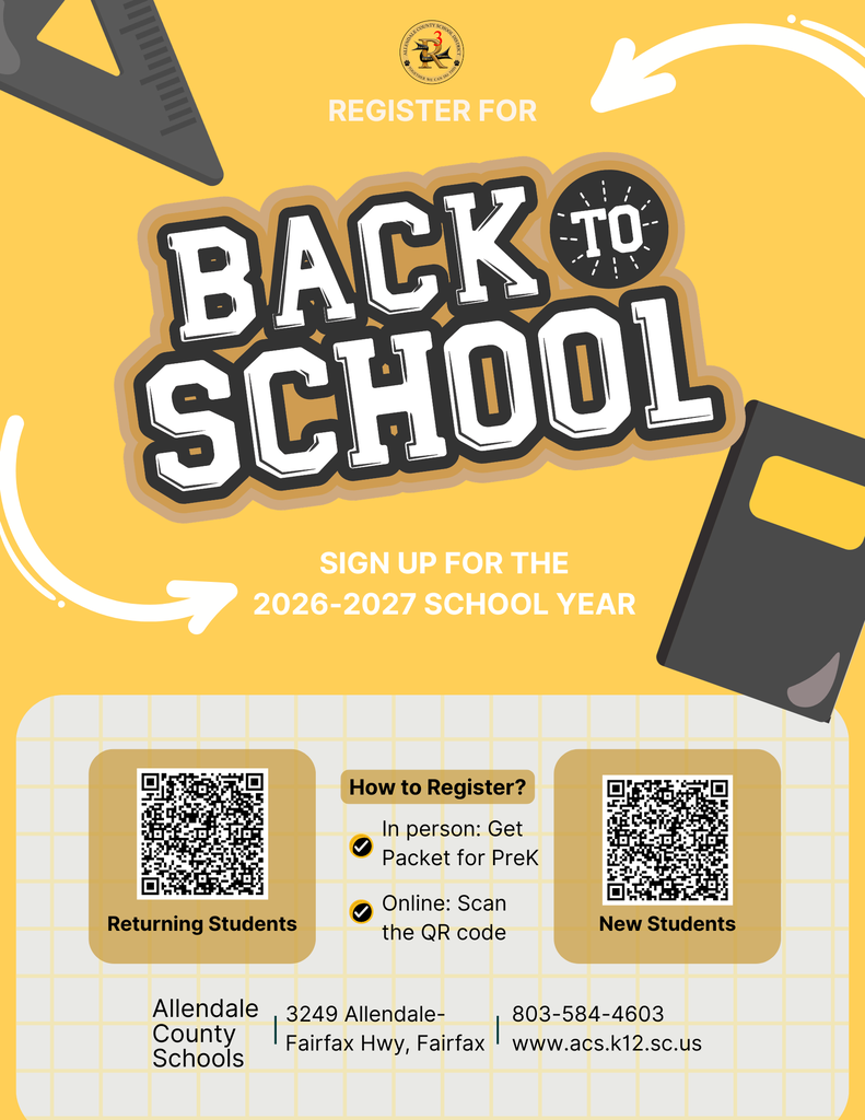 REGISTER FOR BACK TO SCHOOL SIGN UP FOR THE 2026-2027 SCHOOL YEAR Returning Students How to Register? In person: Get • Packet for Prek o Online: Scan the QR code New Students Allendale County Schools 3249 Allendale-Fairfax Hwy, Fairfax 803-584-4603 www.acs.k12.sc.us
