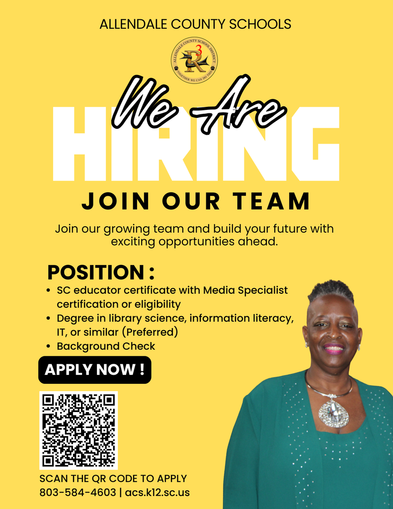 ALLENDALE COUNTY SCHOOLS We. H tire G JOIN OUR TEAM Join our growing team and build your future with exciting opportunities ahead. POSITION: • SC educator certificate with Media Specialist certification or eligibility • Degree in library science, information literacy, IT, or similar (Preferred) • Background Check APPLY NOW ! SCAN THE QR CODE TO APPLY 803-584-4603 | acs.k12.sc.us