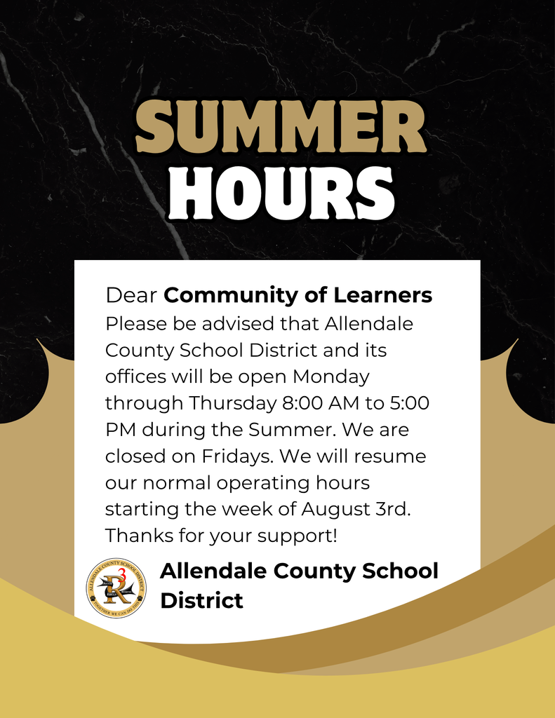 SUMMER HOURS Dear Community of Learners Please be advised that Allendale County School District and its offices will be open Monday through Thursday 8:00 AM to 5:00 PM during the Summer. We are closed on Fridays. We will resume our normal operating hours starting the week of August 3rd. Thanks for your support! Allendale County School District