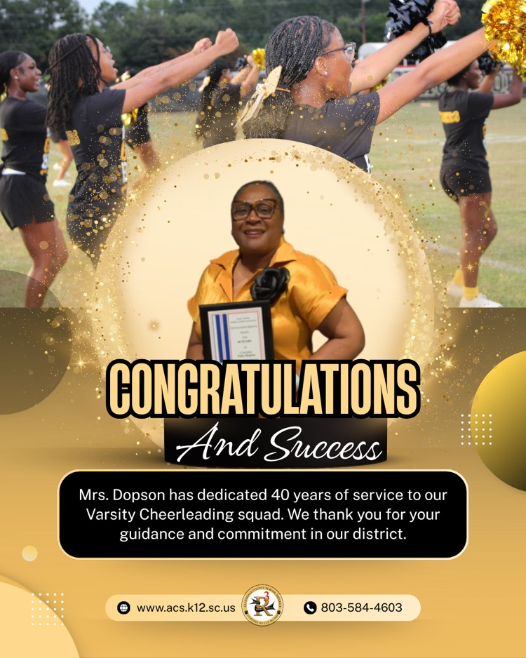 Mrs. Dopson has dedicated 40 years of service to our Varsity Cheerleading squad. We thank you for your guidance and commitment in our district. congratulatoons and success ww.aca.k12.sc.us