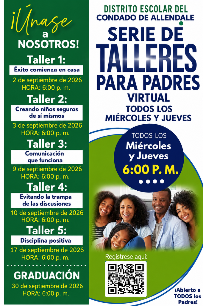 il/nage NOSOTROS! Taller 1: Éxito comienza en casa 2 de septiembre de 2026 HORA: 6:00 p. m. Taller 2: Creando niños seguros de sí mismos 3 de septiembre de 2026 HORA: 6:00 p. m. Taller 3: Comunicación que funciona 9 de septiembre de 2026 HORA: 6:00 p. m. Taller 4: Evitando la trampa de las discusiones 10 de septiembre de 2026 HORA: 6:00 p. m. Taller 5: Disciplina positiva 17 de septiembre de 2026 HORA: 6:00 p. m. GRADUACIÓN 30 de septiembre de 2026 HORA: 6:00 p. m. DISTRITO ESCOLAR DEL CONDADO DE ALLENDALE SERIE DE TALLERES PARA PADRES VIRTUAL TODOS LOS MIÉRCOLES Y JUEVES TODOS LOS Miércoles y Jueves 6:00 P. M. Regístrese aquí: ¡Abierto a TODOS los