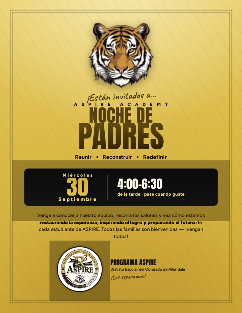 Están invitados a... ASPIR E ACA DEMY NOCH E DE Reunir Reconstruir Redefinir Miércoles Septiembre 4:00–6:30 de la tarde · pase cuando guste Venga a conocer a nuestro equipo, recorra los salones y vea cómo estamos restaurando la esperanza, inspirando el logro y preparando el futuro de cada estudiante de ASPIRE. Todas las familias son bienvenidas — ¡vengan todos! PROGRAMA ASPIRE Distrito Escolar del Condado de Allendale ¡Los esperamos!