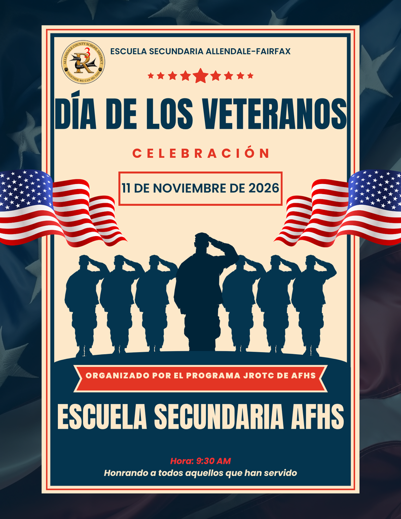 11 de noviembre de 2026 Celebración Día de los Veteranos Escuela Secundaria Allendale-Fairfax Organizado por el JROTC de AFHS Gimnasio de AFHS Hora: 9:30 a. m. En honor a todos aquellos que han servido