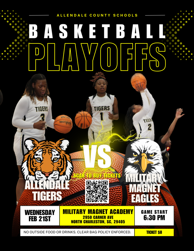 ALLENDALE COUNTY SCHOOLS BASKETBALL PLAYOFFS TIGERS TIGERS 1 мовА TIUCH 2 IS SCARTUBUKTICKETS ALLENDALE TIGERS WEDNESDAY FEB 21ST MILITARY MAGNET ACADEMY 2950 CARNER AVE NORTH CHARLESTON, SC, 29405 NO OUTSIDE FOOD OR DRINKS. CLEAR BAG POLICY ENFORCED. MILITARY MAGNET EAGLES GAME START 6:30 PM TICKET $8