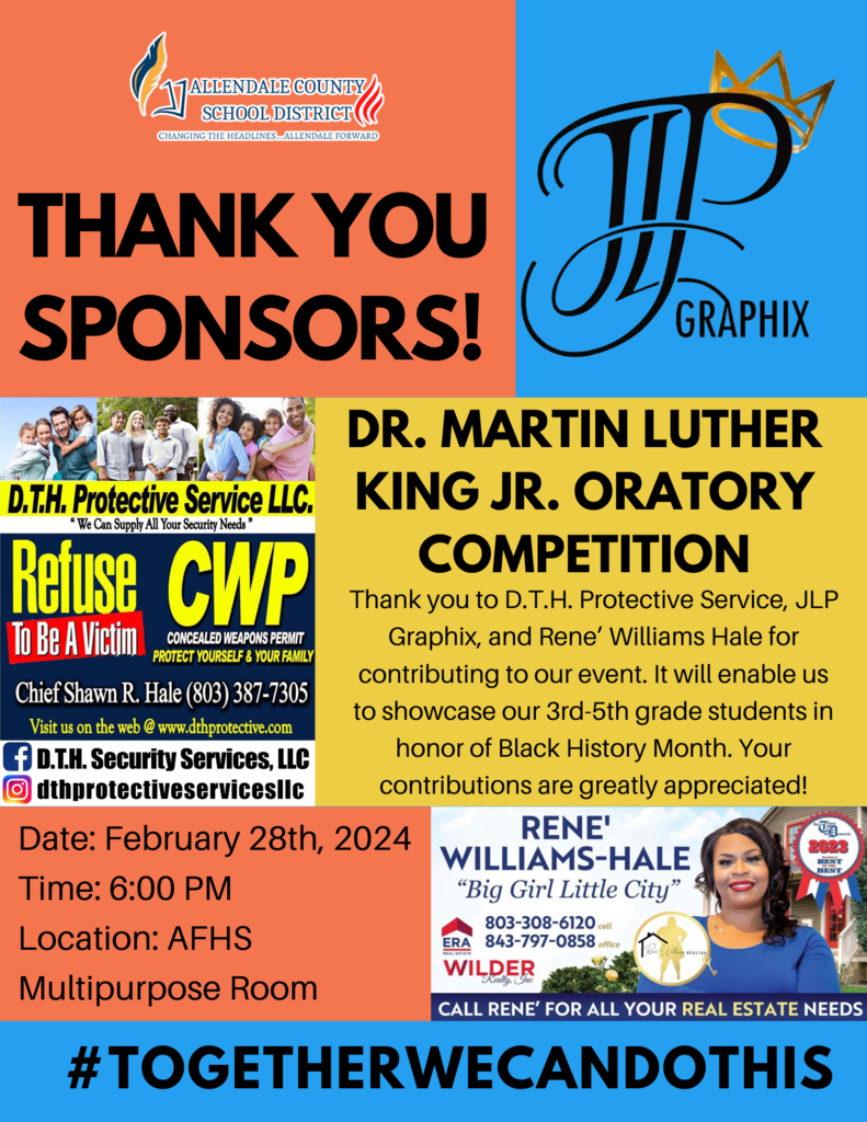 thank you sponsors! Dr. Martin luther king jr. oratory competition Thank you to D.T.H. Protective Service, JLP Graphix, and Rene’ Williams Hale for contributing to our event. It will enable us to showcase our 3rd-5th grade students in honor of Black History Month. Your contributions are greatly appreciated! Date: February 28th, 2024  Time: 6:00 PM  Location: AFHS Multipurpose Room #togetherwecandothis