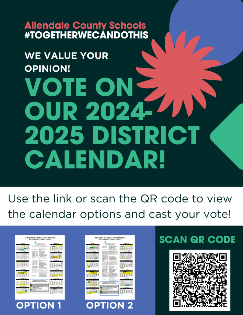 Allendale County Schools #TOGETHERWECANDOTHIS WE VALUE YOUR OPINION! VOTE ON OUR 2024- N 2025 DISTRICT CALENDAR! Use the link or scan the QR code to view the calendar options and cast your vote! Allendale County School District Allendale County School District SCAN QR CODE option 1 option 2