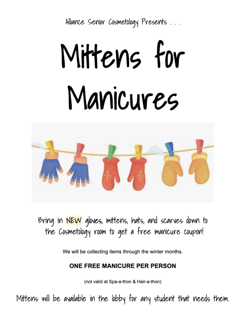 A flyer titled “Mittens for Manicures,” presented by Alliance Senior Cosmetology. At the top is a photo of colorful winter gloves and mittens hanging on a clothesline with clothespins.  The flyer invites people to bring in new gloves, mittens, hats, and scarves to the Cosmetology room in exchange for a free manicure coupon.  Additional details:  Items will be collected throughout the winter months.  Limit: One free manicure per person (not valid at Spa-a-thon or Hair-a-thon).  Mittens will also be available in the lobby for any student who needs them.