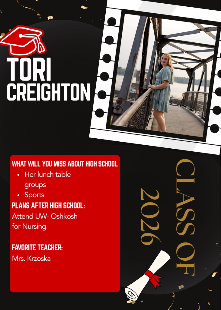 Senior spotlight poster for the class of 2026. An image of Tori Creighton is in the upper right-hand corner. She will miss her lunch table group as well as sports.  After high school, Tori will attend UW- Oshkosh for Nursing, and her favorite teacher is Mrs. Krzoska