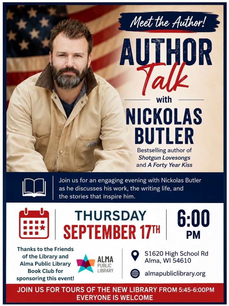 Promotional event flyer featuring a photo of Nickolas Butler wearing a tan coat in front of an American flag.  Event Header: "Meet the Author! Author Talk with Nickolas Butler," bestselling author of Shotgun Lovesongs and A Forty Year Kiss.  Description: "Join us for an engaging evening with Nickolas Butler as he discusses his work, the writing life, and the stories that inspire him."  Date & Time: Thursday, September 17th at 6:00 PM.  Location: S1620 High School Rd, Alma, WI 54610.  Website: almapubliclibrary.org  Sponsors: Sponsored by Friends of the Library and Alma Public Library Book Club.  Special Announcement: "Join us for tours of the new library from 5:45-6:00 PM. Everyone is welcome."