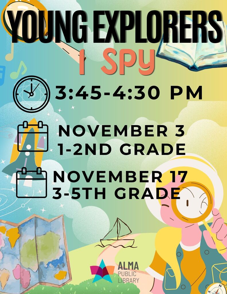 Promotional flyer for the "Young Explorers: I SPY" program hosted by Alma Public Library.   The poster has an illustrated adventure theme featuring soft green, blue, and yellow background gradients. Decorative elements include a magnifying glass over the main title, an open book, music notes, a rocket ship, a map, a sailboat line drawing, and a young explorer character wearing a hat and vest while looking through a magnifying glass.   Flyer Text Details:Program Title: Young Explorers: I SPY   Time: 3:45–4:30 PM (for both sessions)   Session 1 (1st–2nd Grade): November 3   Session 2 (3rd–5th Grade): November 17   Host: Alma Public Library logo at the bottom   