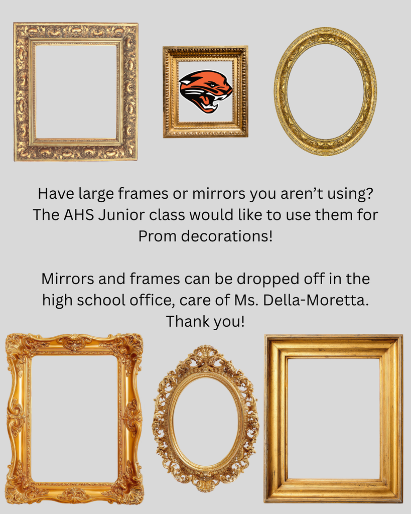 Junior class is looking for large frames and mirrors, can be dropped off at high school office, care of Ms. Della-Moretta