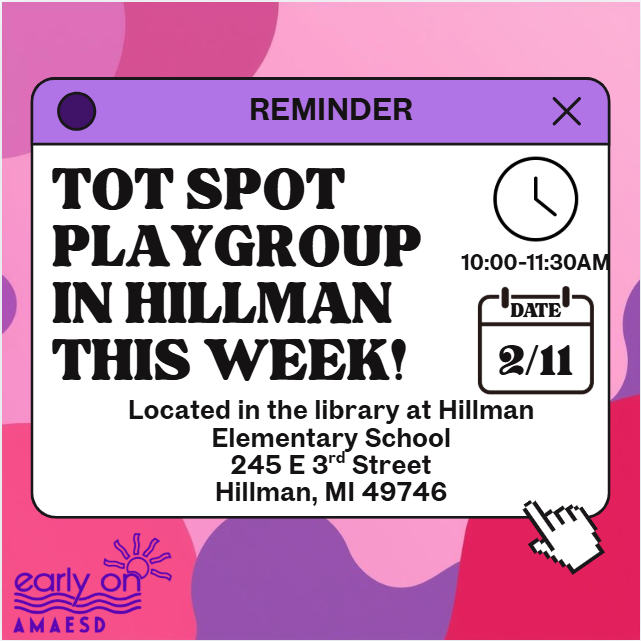 Image of a reminder that Tot SPOT play group is in Hillman this week at 245 E 3rd Street, from 10am-11:30am.