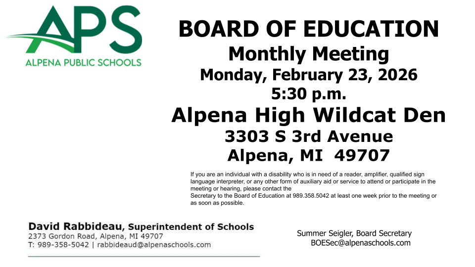 BOARD OF EDUCATION Monthly Meeting Monday, February 23, 2026 5:30 p.m. Alpena High Wildcat Den 3303 S 3rd Avenue Alpena, MI 49707