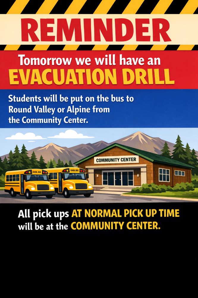 Tomorrow we will have an evacuation drill. Students will be transported by bus from the Community Center to Round Valley or Alpine. All student pick-ups will take place at the Community Center at normal pick-up time. Thank you for your support!
