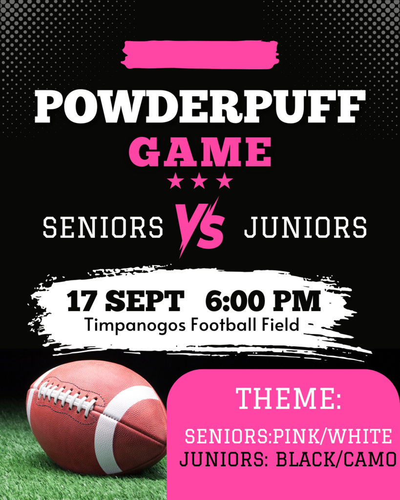 Powder Puff Football Game Septembert 17 at 6:00 pm. Seniors wear pink and white, Junior black and camo. 
